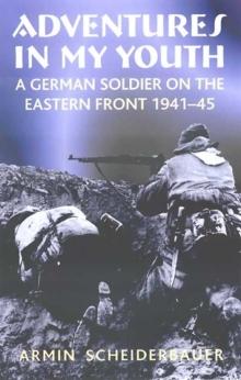 Adventures in My Youth : A German Soldier on the Eastern Front 1941-45