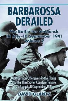 Barbarossa Derailed: the Battle for Smolensk 10 July - 10 September 1941 Volume 2 : The German Offensives on the Flanks and the Third Soviet Counteroffensive, 25 August-10 September 1941