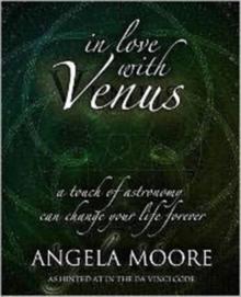 In Love with Venus : A Touch of Astronomy Can Change Your Life Forever