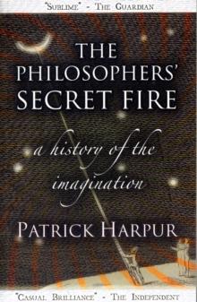 The Philosophers' Secret Fire : A History of the Imagination