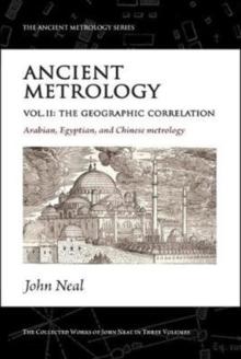 Ancient Metrology, Vol II : The Geographic Correlation: Arabian, Egyptian, and Chinese Metrology