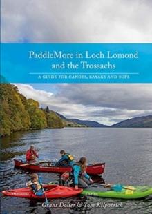 PaddleMore in Loch Lomond and The Trossachs : A Guide for Canoes, Kayaks and SUPs