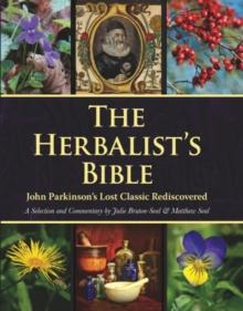 The Herbalist's Bible : John Parkinson's Lost Classic Rediscovered