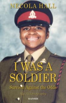 I Was A Soldier : Survival Against the Odds