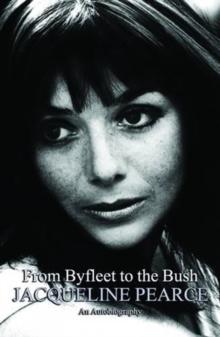 From Byfleet to the Bush : The Autobiography of Jacqueline Pearce