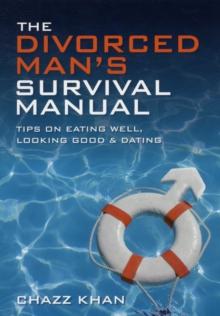 The Divorced Man's Survival Manual : Tips on Eating Well, Looking Good and Dating