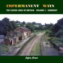 Impermanent Ways: The Closed Lines of Britain : Volume 5 - Somerset