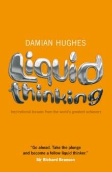 Liquid Thinking : Inspirational Lessons from the World's Great Achievers