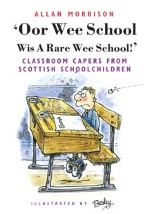 Oor Wee School Wis A Rare Wee School! : Classroom Capers from Scottish Schoolchildren