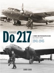 The Dornier Do 217 : A Combat and Photographic Record in Luftwaffe Service 1941-1945