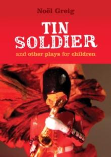 Tin Soldier and Other Plays for Children : adapted from (The Steadfast Tin Soldier by Hans Christian Andersen) A Tasty Tale (Hansel and Gretel) Hood in the Wood (Little Red Riding Hood)