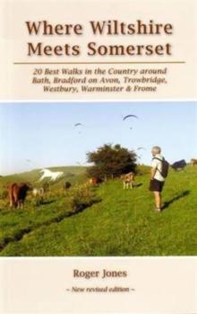 Where Wiltshire Meets Somerset : 20 Best Walks in the Country Around Bath, Bradford on Avon, Westbury, Warminster and Frome