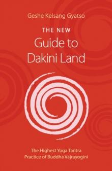 The New Guide to Dakini Land : The Highest Yoga Tantra Practice of Buddha Vajrayogini