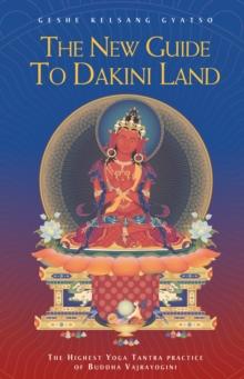 The New Guide to Dakini Land : The Highest Yoga Tantra Practice of Buddha Vajrayogini