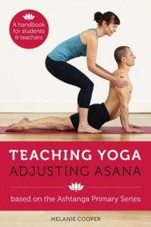 Teaching Yoga, Adjusting Asana : A handbook for students and teachers