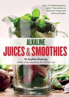 Alkaline Juices and Smoothies : Over 75 rebalancing juices and a 7-day cleanse to boost your energy and restore your glow