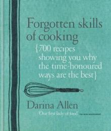 Forgotten Skills of Cooking : 700 Recipes Showing You Why the Time-honoured Ways Are the Best