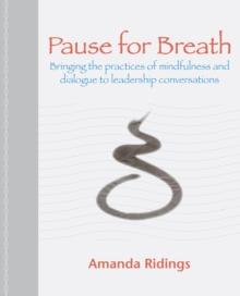 Pause for Breath : Bringing the Practices of Mindfulness and Dialogue to Leadership Conversations