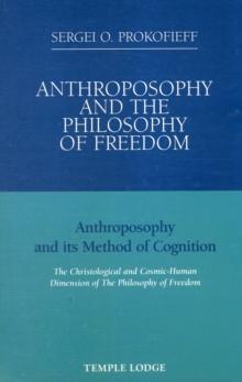 Anthroposophy and the Philosophy of Freedom : Anthroposophy and Its Method of Cognition, the Christological and Cosmic-human Dimension of the Philosophy of Freedom