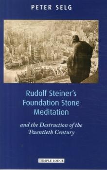 Rudolf Steiner's Foundation Stone Meditation : and the Destruction of the Twentieth Century