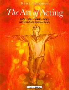 The Art of Acting : Body  -  Soul  -  Spirit  -  Word:  A Practical and Spiritual Guide