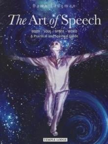 The Art of Speech : Body - Soul - Spirit - Word, a Practical and Spiritual Guide