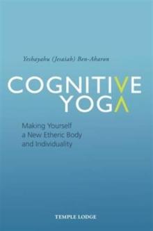 Cognitive Yoga : Making Yourself a New Etheric Body and Individuality