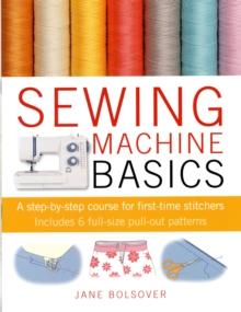 Sewing Machine Basics : A Step-by-Step Course for First-Time Stitchers