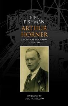 Arthur Horner: A Political Biography : 1894-1944 v. 1