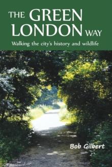 The Green London Way : Walking the City's History and Wildlife