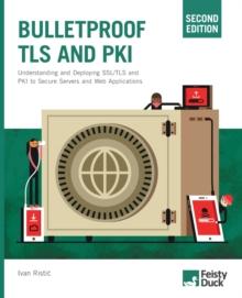 Bulletproof TLS and PKI, Second Edition : Understanding and deploying SSL/TLS and PKI to secure servers and web applications