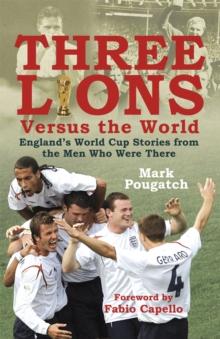 Three Lions Versus the World : England's World Cup Stories from the Men Who Were There