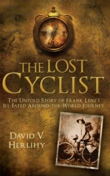 The Lost Cyclist : The Untold Story of Frank Lenz's Ill-Fated Around-the-World Journey