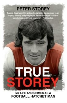 True Storey : My Life and Crimes as a Football Hatchet Man