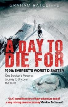 A Day to Die For : 1996: Everest's Worst Disaster - One Survivor's Personal Journey to Uncover the Truth