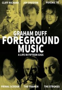 Foreground Music : A Life in Fifteen Gigs