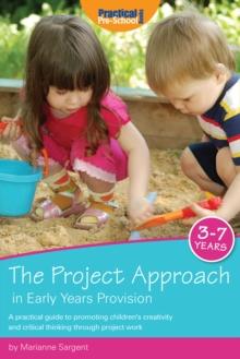 The Project Approach in Early Years Provision : A practical guide to promoting children's creativity and critical thinking through project work