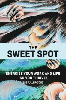 The Sweet Spot : Energise your work and life so you thrive!