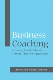 Business Coaching : Achieving Practical Results Through Effective Engagement