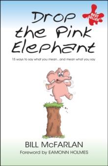 Drop the Pink Elephant : 15 Ways to Say What You Mean...and Mean What You Say