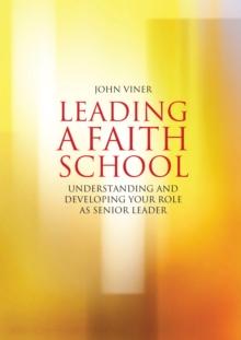 Leading a Faith School : Understanding and Developing Your Role as Senior Leader