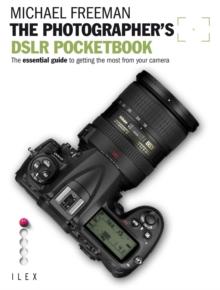 The Photographer's DSLR Pocketbook : The Essential Guide to getting the most from your Camera