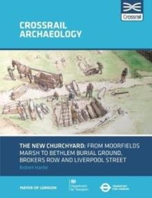 The New Churchyard : From Moorfields marsh to Bethlem burial ground, Brokers Row and Liverpool Street