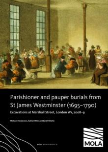 ?Parishioner and Pauper Burials from St James Westminster (16951790) : ?Excavations at Marshall Street, London W1, 20089