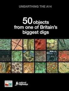 Unearthing the A14 : 50 objects from one of Britains biggest digs