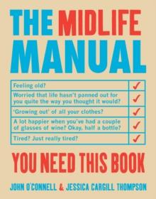 The Midlife Manual : Your Very Own Guide to Getting Through the Middle Years