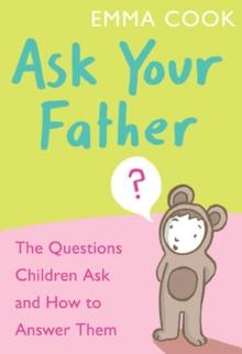 Ask Your Father : The Questions Children Ask - and How to Answer Them