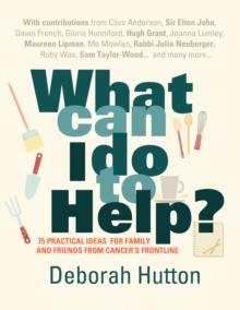 What Can I Do to Help? : 75 Practical Ideas for Family and Friends from Cancer's Frontline