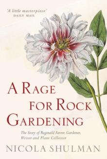 A Rage for Rock Gardening : The Story of Reginald Farrer, gardener, writer and plant collector