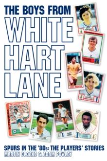 The Boys From White Hart Lane : Spurs in the '80s: The Players' Stories